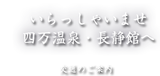 いらっしゃいませ 四万温泉・長静館へ 交通のご案内