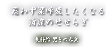 思わず深呼吸したくなる 清流のせせらぎ 長静館 寛ぎの客室